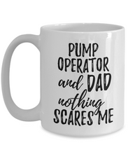 Load image into Gallery viewer, Pump Operator Dad Mug Funny Gift Idea for Father Gag Joke Nothing Scares Me Coffee Tea Cup-Coffee Mug