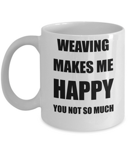 Weaving Mug Lover Fan Funny Gift Idea Hobby Novelty Gag Coffee Tea Cup Makes Me Happy-Coffee Mug