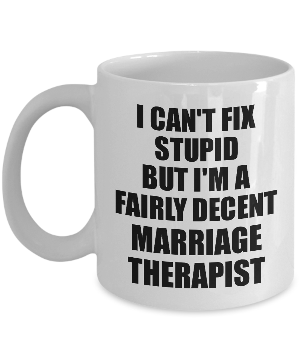 Marriage Therapist Mug I Can't Fix Stupid Funny Gift Idea for Coworker Fellow Worker Gag Workmate Joke Fairly Decent Coffee Tea Cup-Coffee Mug