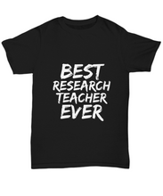Load image into Gallery viewer, Research Teacher T-Shirt Best Ever Funny Gift for Gag Unisex Tee-Shirt / Hoodie