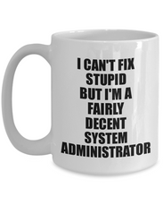 Load image into Gallery viewer, System Administrator Mug I Can&#39;t Fix Stupid Funny Gift Idea for Coworker Fellow Worker Gag Workmate Joke Fairly Decent Coffee Tea Cup-Coffee Mug