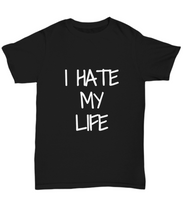 Load image into Gallery viewer, I Hate My Life T-Shirt Funny Gift Idea Gag Unisex Tee-Shirt / Hoodie