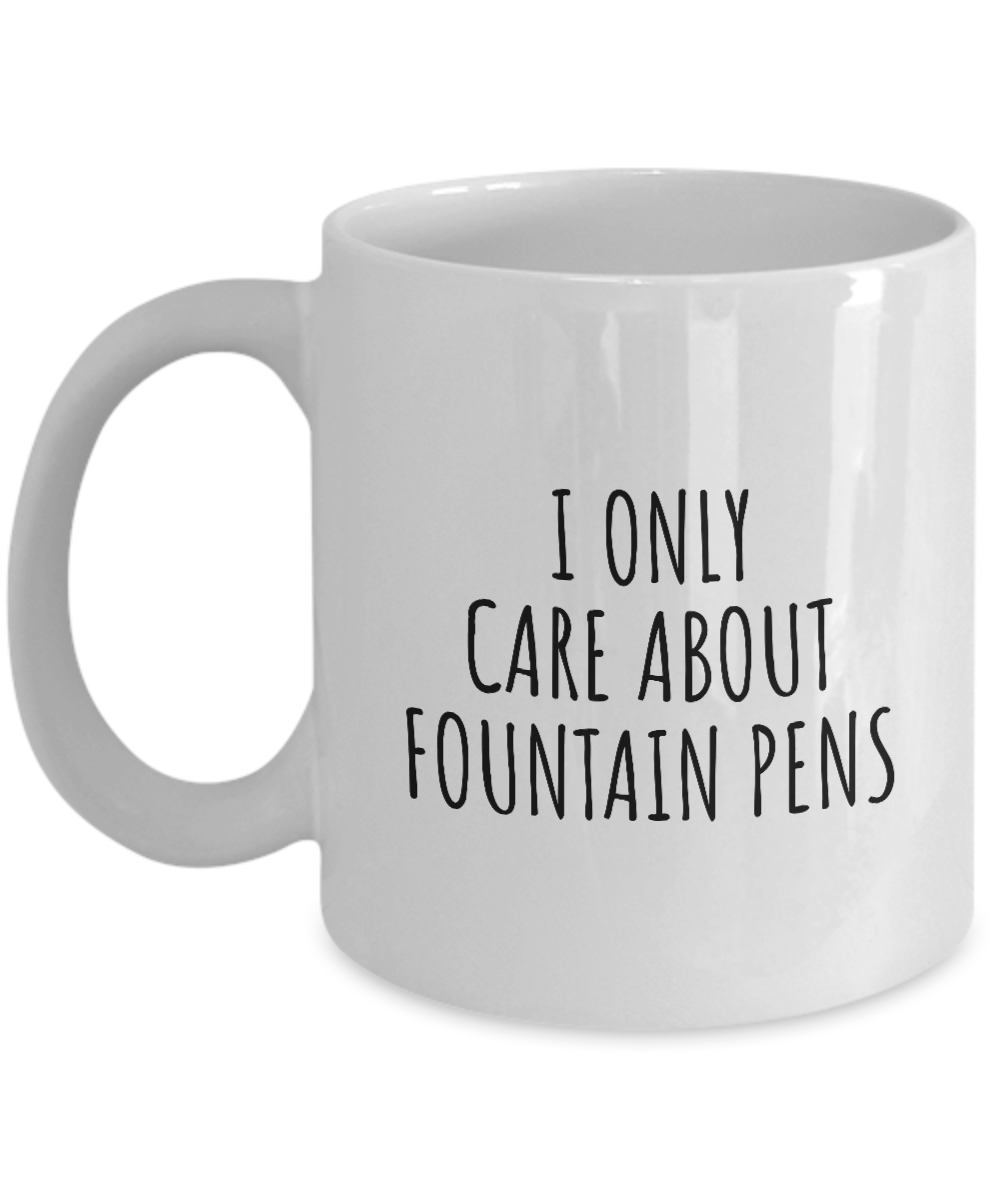 I Only Care About Fountain Pens Mug Funny Gift Idea For Hobby Lover Sarcastic Quote Fan Present Gag Coffee Tea Cup-Coffee Mug