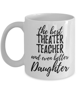 Theater Teacher Daughter Funny Gift Idea for Girl Coffee Mug The Best And Even Better Tea Cup-Coffee Mug