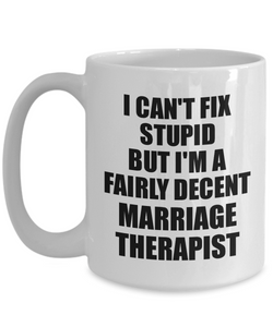 Marriage Therapist Mug I Can't Fix Stupid Funny Gift Idea for Coworker Fellow Worker Gag Workmate Joke Fairly Decent Coffee Tea Cup-Coffee Mug