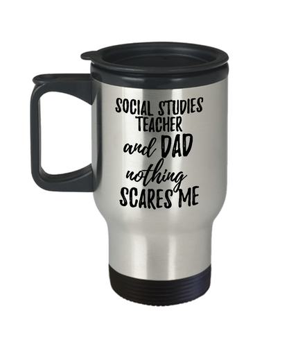 Funny Social Studies Teacher Dad Travel Mug Gift Idea for Father Gag Joke Nothing Scares Me Coffee Tea Insulated Lid Commuter 14 oz Stainless Steel-Travel Mug