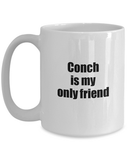 Funny Conch Mug Is My Only Friend Quote Musician Gift for Instrument Player Coffee Tea Cup-Coffee Mug