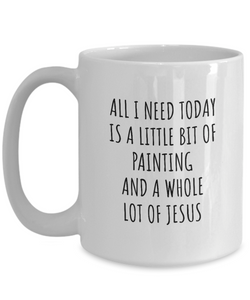 Funny Painting Mug Christian Catholic Gift All I Need Is Whole Lot of Jesus Hobby Lover Present Quote Gag Coffee Tea Cup-Coffee Mug