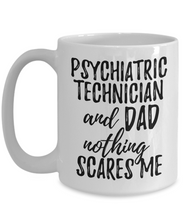 Load image into Gallery viewer, Psychiatric Technician Dad Mug Funny Gift Idea for Father Gag Joke Nothing Scares Me Coffee Tea Cup-Coffee Mug