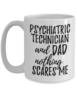 Psychiatric Technician Dad Mug Funny Gift Idea for Father Gag Joke Nothing Scares Me Coffee Tea Cup-Coffee Mug