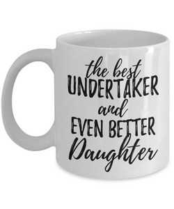 Undertaker Daughter Funny Gift Idea for Girl Coffee Mug The Best And Even Better Tea Cup-Coffee Mug