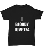 Load image into Gallery viewer, I Bloody Love Tea T-Shirt Funny Gift for Gag Unisex Tee-Shirt / Hoodie