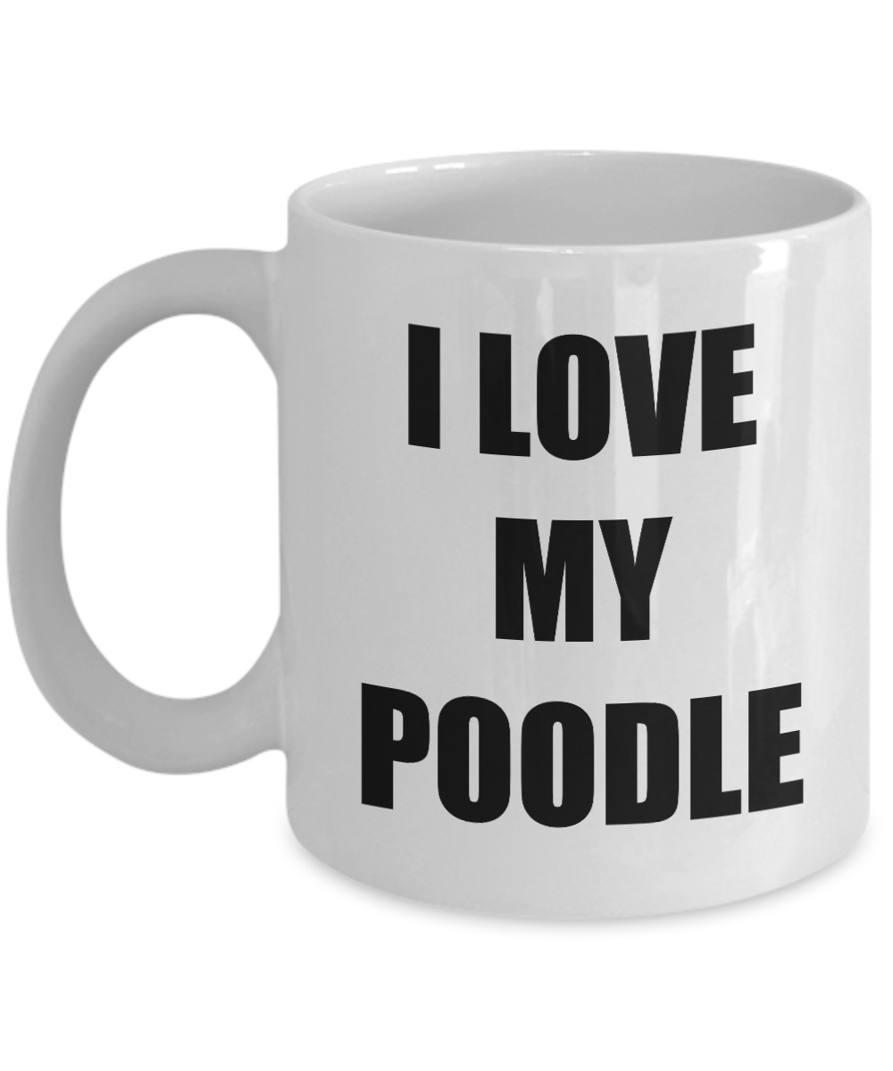 I Love My Poodle Mug Funny Gift Idea Novelty Gag Coffee Tea Cup-Coffee Mug