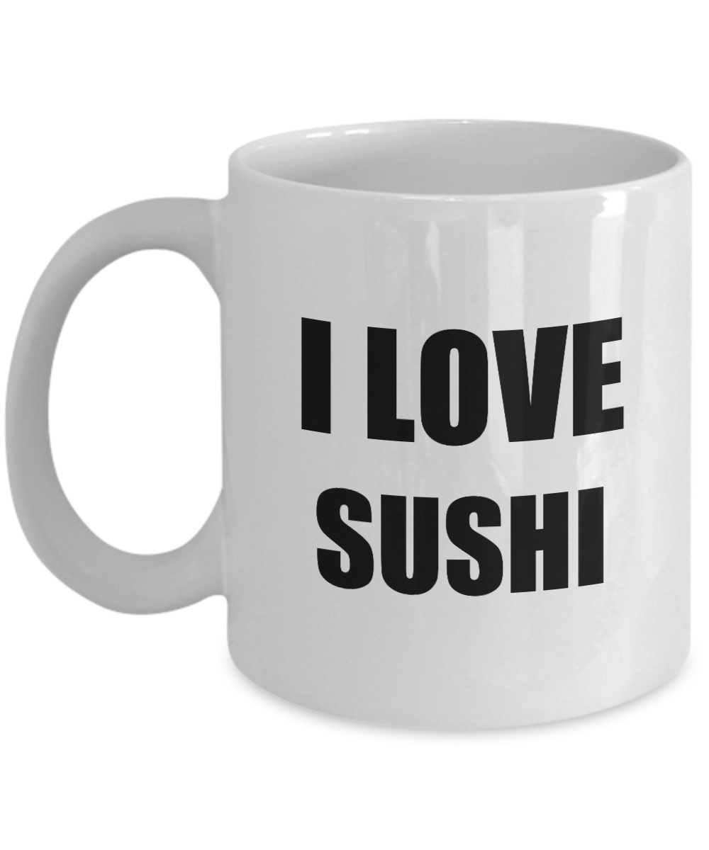 I Love Sushi Mug Funny Gift Idea Novelty Gag Coffee Tea Cup-Coffee Mug