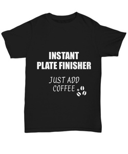 Plate Finisher T-Shirt Instant Just Add Coffee Funny Gift-Shirt / Hoodie