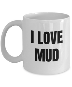 I Love Mud Mug Funny Gift Idea Novelty Gag Coffee Tea Cup-Coffee Mug