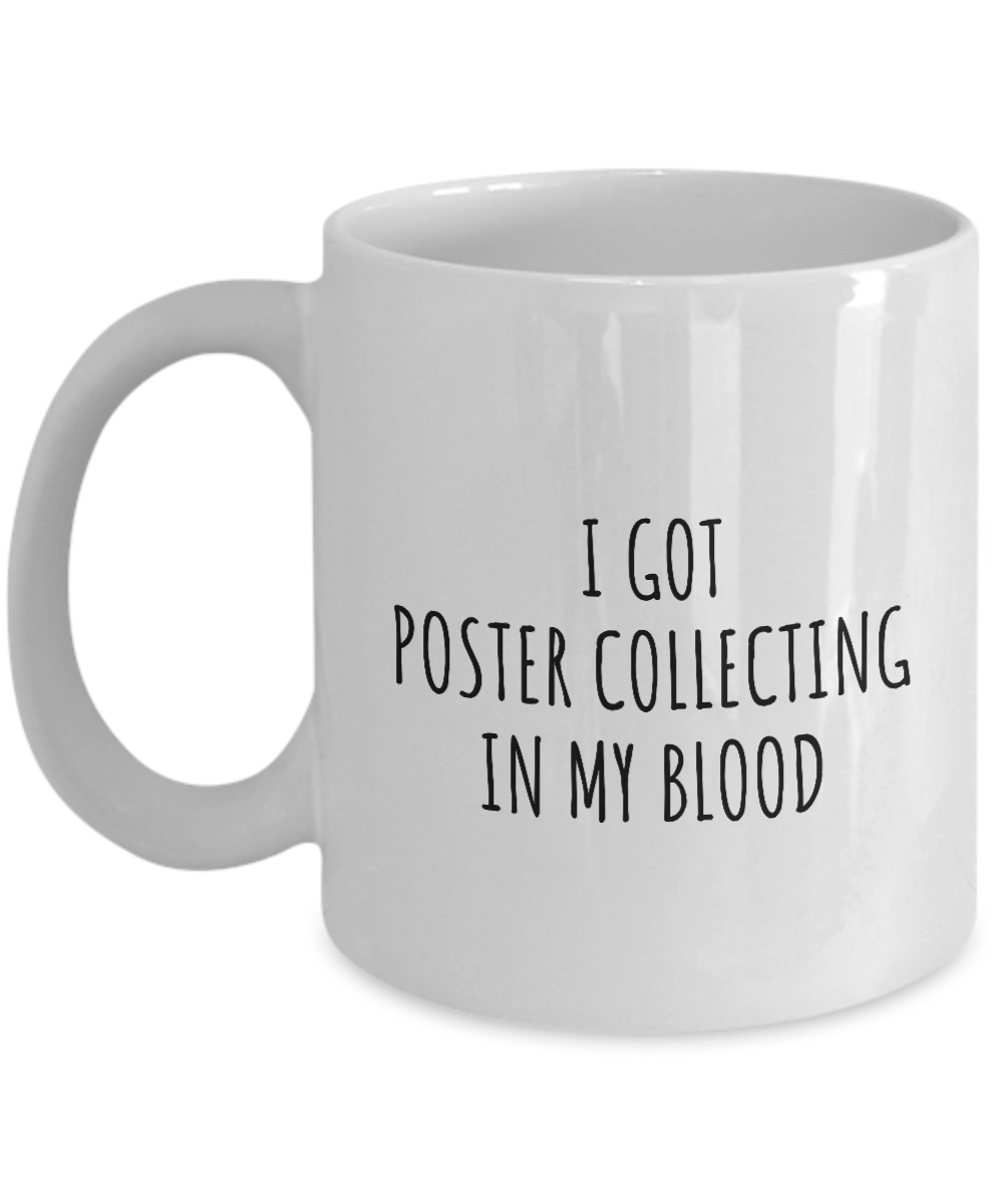 I Got Poster Collecting In My Blood Mug Funny Gift Idea For Hobby Lover Present Fanatic Quote Fan Gag Coffee Tea Cup-Coffee Mug