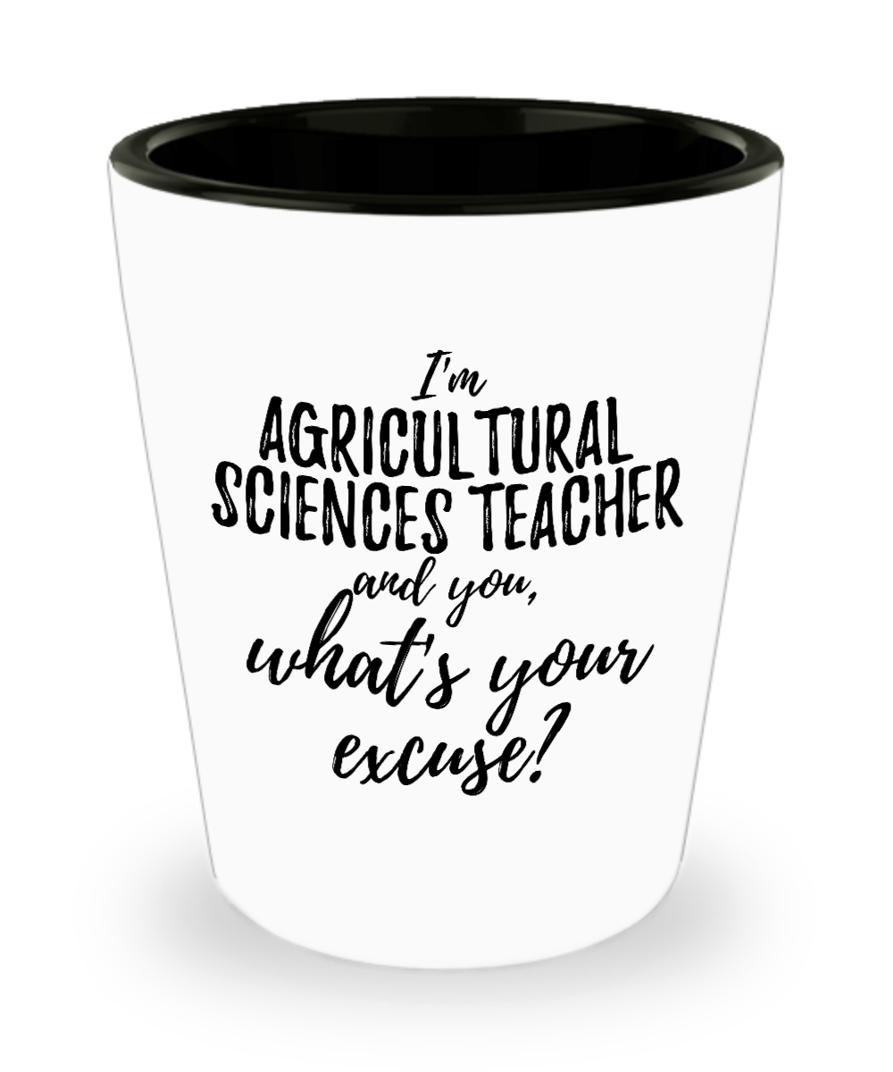Agricultural Sciences Teacher Shot Glass What's Your Excuse Funny Gift Idea for Coworker Hilarious Office Gag Job Joke Alcohol Lover 1.5 oz-Shot Glass