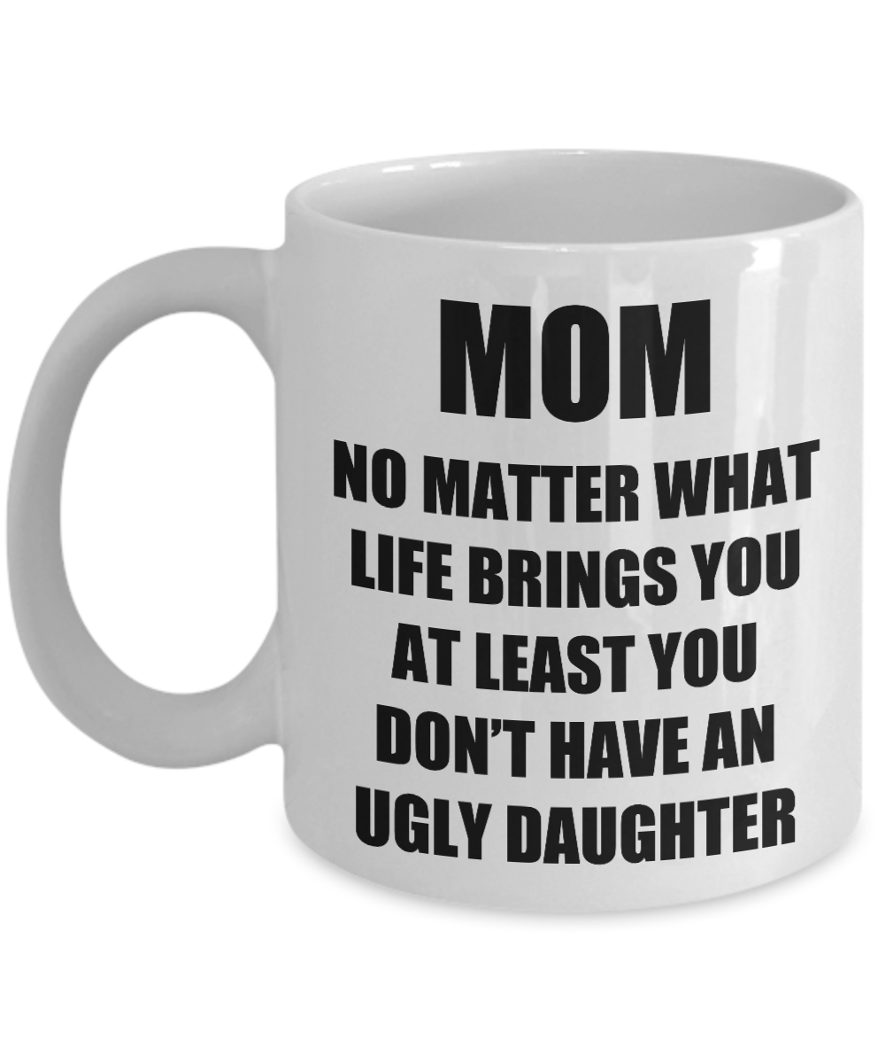 Mom Ugly Daughter Mug Funny Gift Idea for Novelty Gag Coffee Tea Cup-Coffee Mug