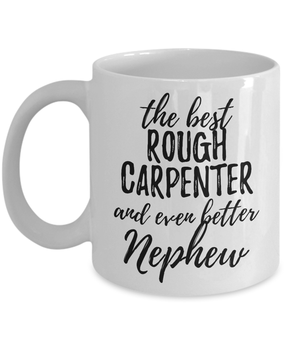Rough Carpenter Nephew Funny Gift Idea for Relative Coffee Mug The Best And Even Better Tea Cup-Coffee Mug