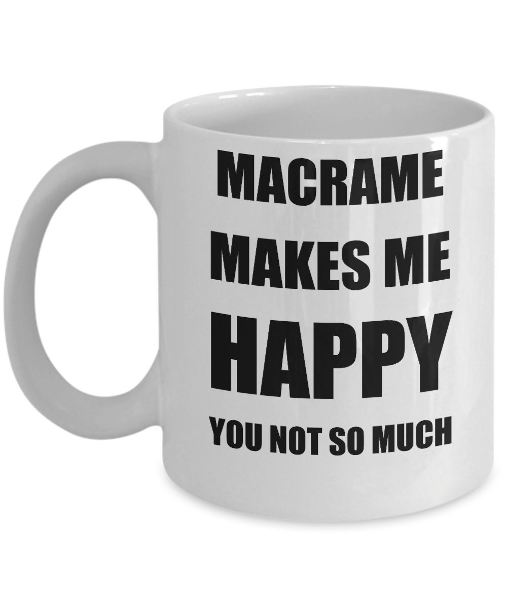 Macrame Mug Lover Fan Funny Gift Idea Hobby Novelty Gag Coffee Tea Cup Makes Me Happy-Coffee Mug