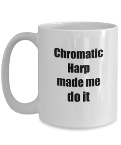 Funny Chromatic Harp Mug Made Me Do It Musician Gift Quote Gag Coffee Tea Cup-Coffee Mug