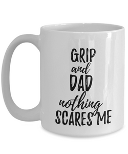 Grip Dad Mug Funny Gift Idea for Father Gag Joke Nothing Scares Me Coffee Tea Cup-Coffee Mug