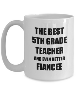 5th Grade Teacher Fiancee Mug Funny Gift Idea for Her Betrothed Gag Inspiring Joke The Best And Even Better Coffee Tea Cup-Coffee Mug