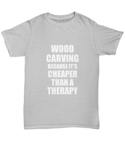 Load image into Gallery viewer, Wood Carving T-Shirt Cheaper Than A Therapy Funny Gift Gag Unisex Tee-Shirt / Hoodie