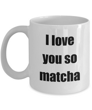 Load image into Gallery viewer, I Love You So Matcha Mug Funny Gift Idea Novelty Gag Coffee Tea Cup-Coffee Mug