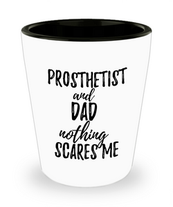Funny Prosthetist Dad Shot Glass Gift Idea for Father Gag Joke Nothing Scares Me Liquor Lover Alcohol 1.5 oz Shotglass-Shot Glass