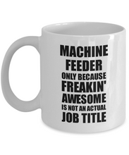 Load image into Gallery viewer, Machine Feeder Mug Freaking Awesome Funny Gift Idea for Coworker Employee Office Gag Job Title Joke Tea Cup-Coffee Mug