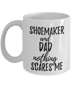 Shoemaker Dad Mug Funny Gift Idea for Father Gag Joke Nothing Scares Me Coffee Tea Cup-Coffee Mug