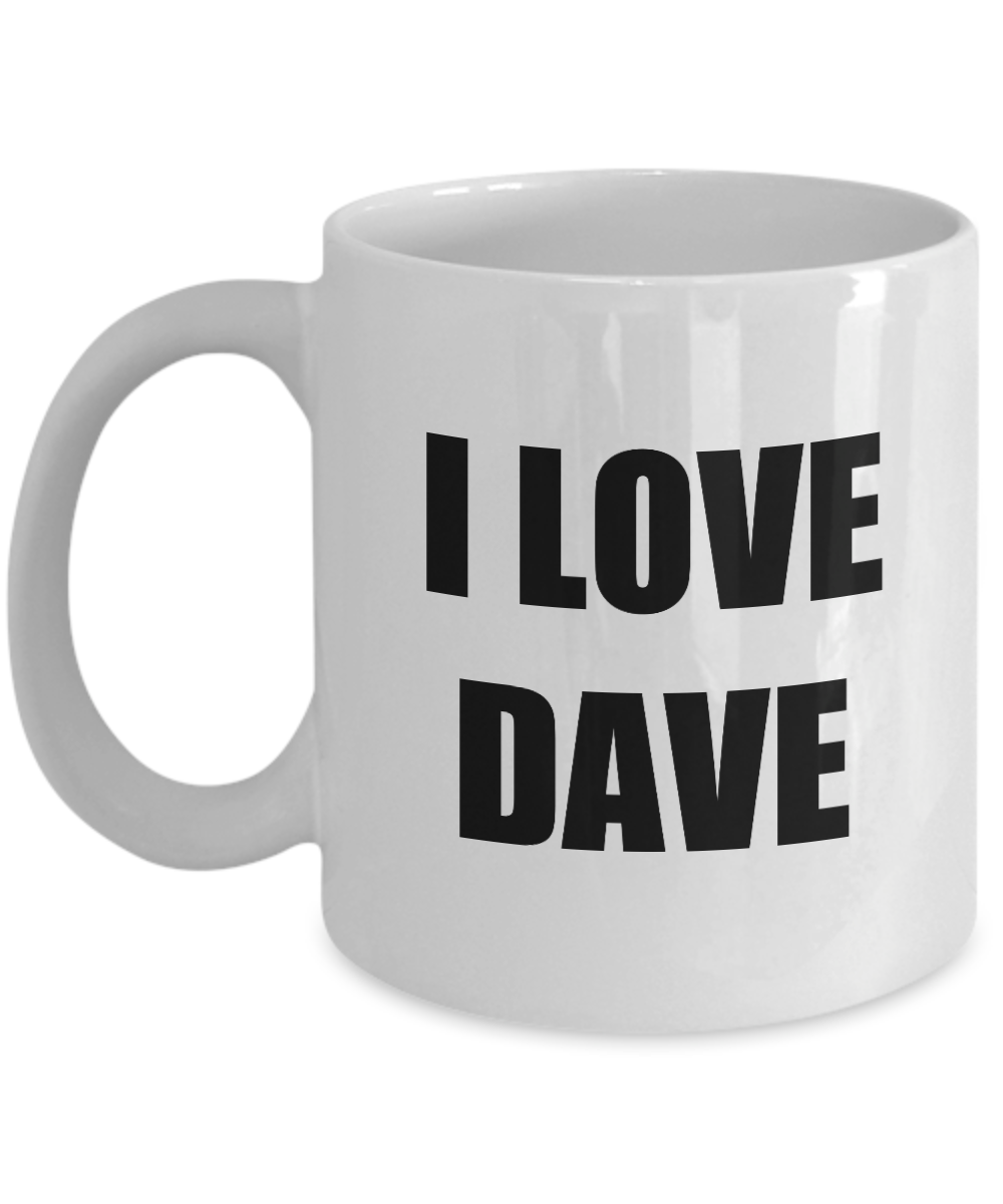 I Love Dave Mug Funny Gift Idea Novelty Gag Coffee Tea Cup-Coffee Mug