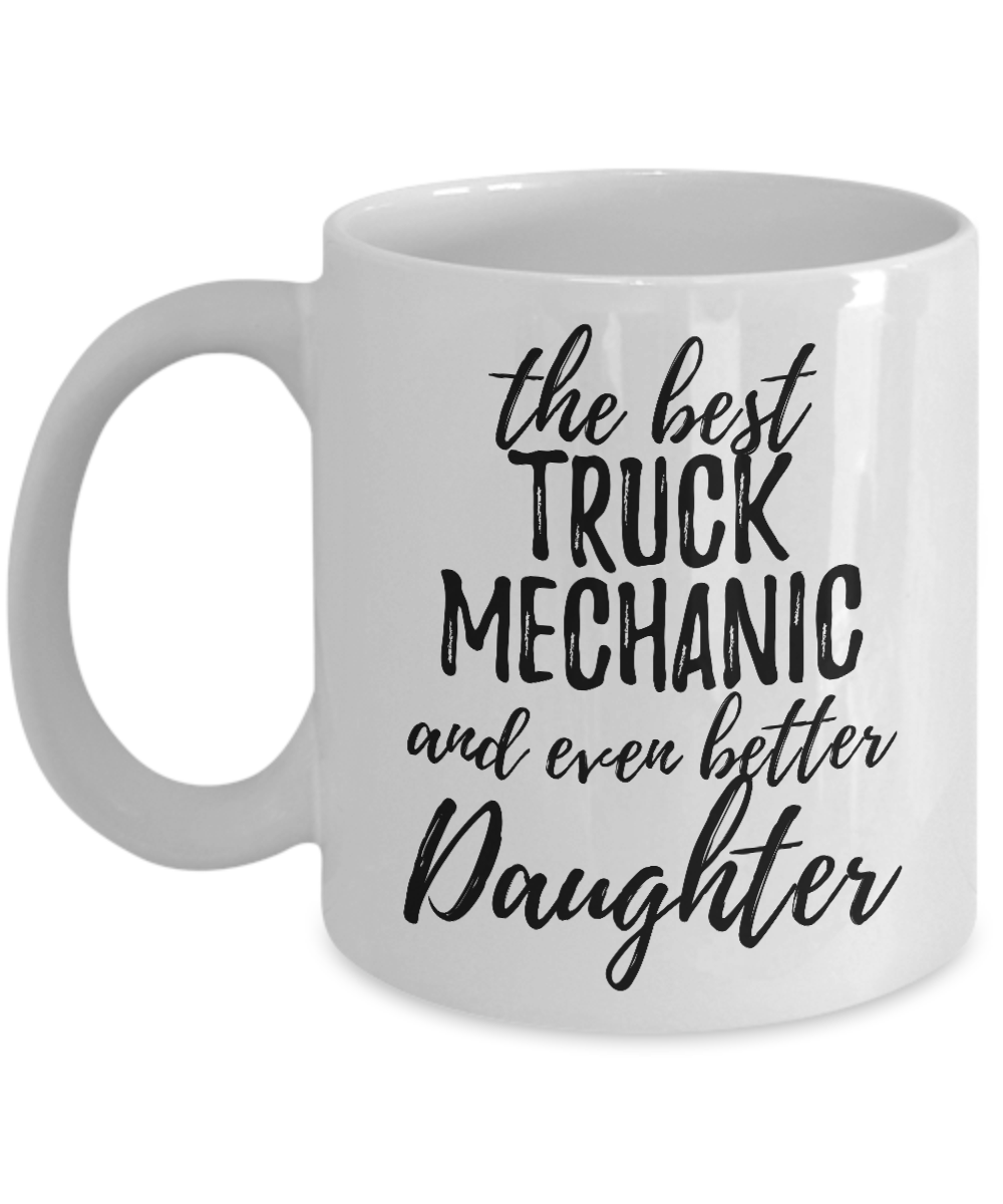 Truck Mechanic Daughter Funny Gift Idea for Girl Coffee Mug The Best And Even Better Tea Cup-Coffee Mug