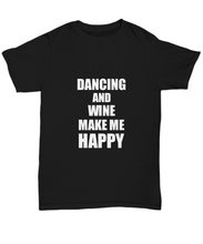 Load image into Gallery viewer, Dancing And Wine Make Me Happy T-Shirt Funny Hobby Gift Lover Unisex Tee-Shirt / Hoodie