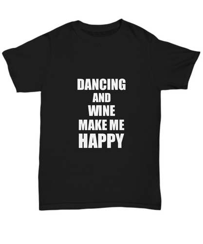 Dancing And Wine Make Me Happy T-Shirt Funny Hobby Gift Lover Unisex Tee-Shirt / Hoodie