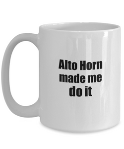 Funny Alto Horn Mug Made Me Do It Musician Gift Quote Gag Coffee Tea Cup-Coffee Mug