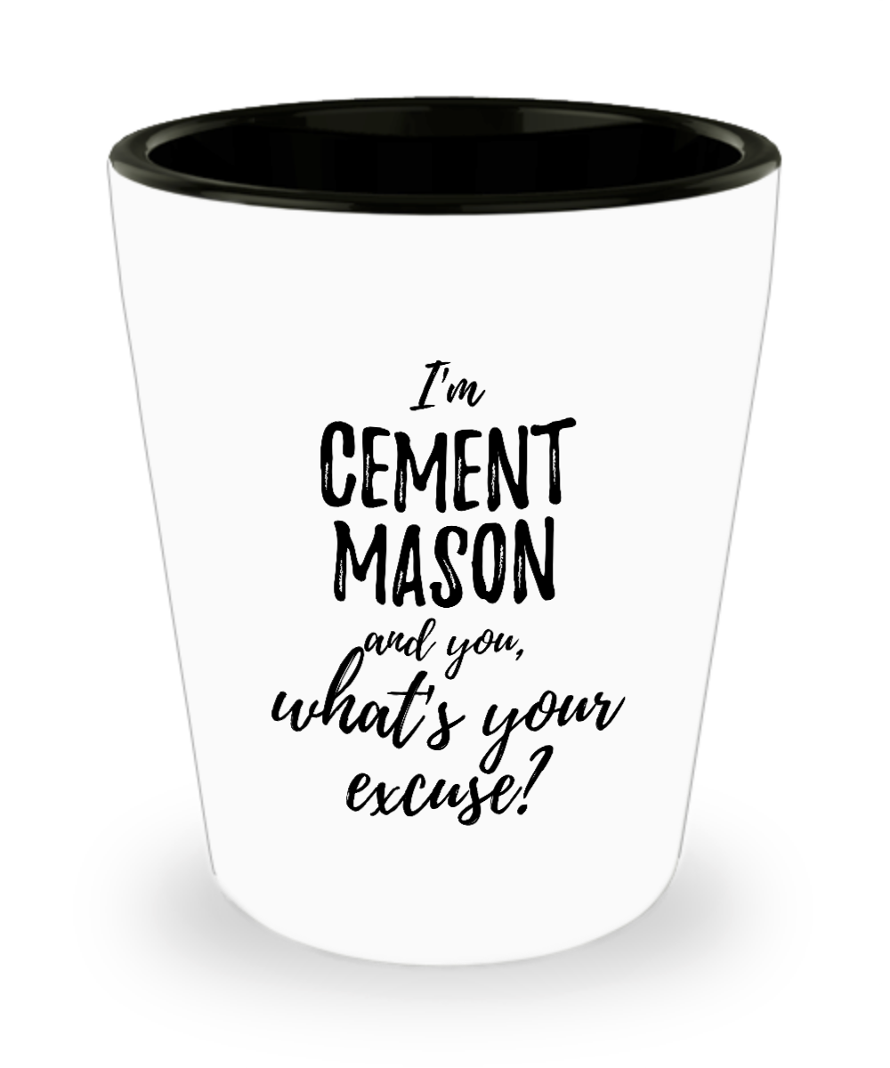 Cement Mason Shot Glass What's Your Excuse Funny Gift Idea for Coworker Hilarious Office Gag Job Joke Alcohol Lover 1.5 oz-Shot Glass