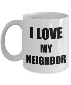I Love My Neighbor Mug Funny Gift Idea Novelty Gag Coffee Tea Cup-Coffee Mug