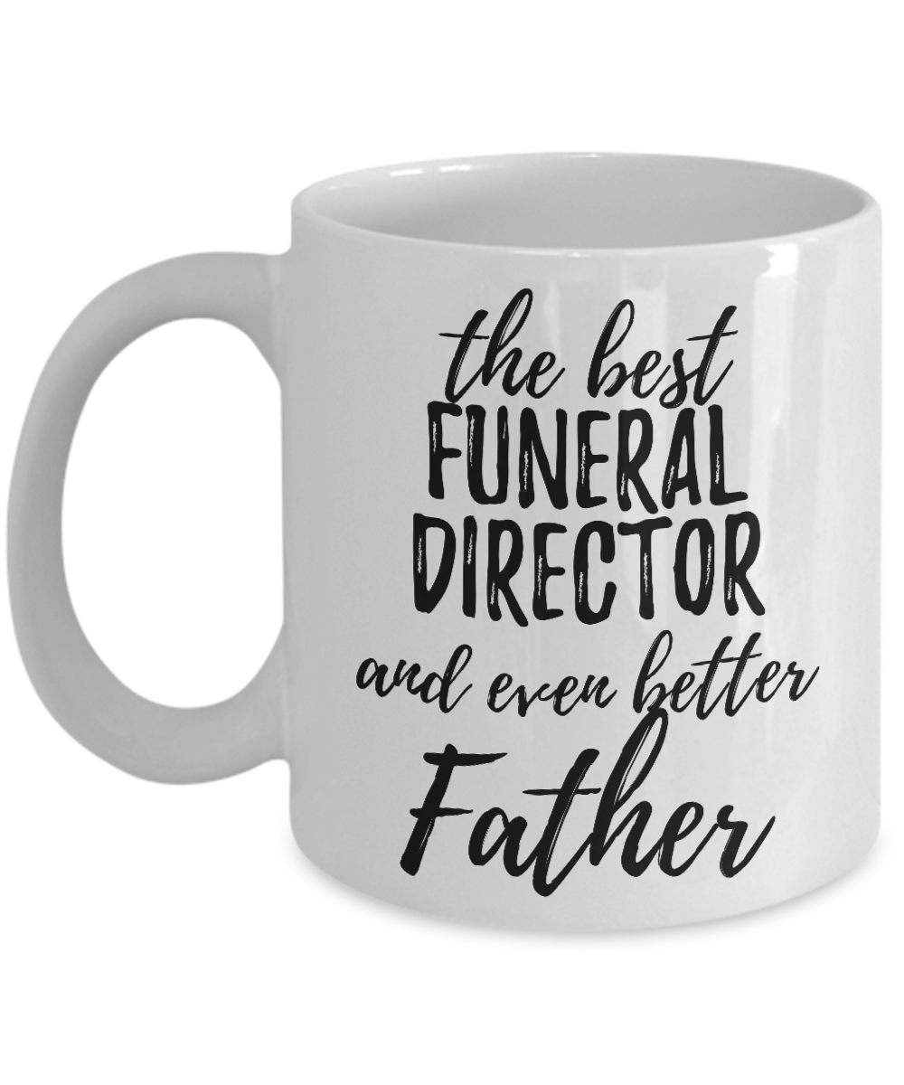 Funeral Director Father Funny Gift Idea for Dad Coffee Mug The Best And Even Better Tea Cup-Coffee Mug