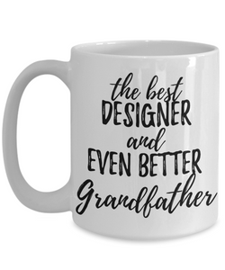 Designer Grandfather Funny Gift Idea for Grandpa Coffee Mug The Best And Even Better Tea Cup-Coffee Mug