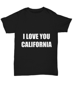 I Love You California T-Shirt Funny Gift for Gag Unisex Tee-Shirt / Hoodie