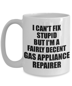 Gas Appliance Repairer Mug I Can't Fix Stupid Funny Gift Idea for Coworker Fellow Worker Gag Workmate Joke Fairly Decent Coffee Tea Cup-Coffee Mug