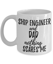 Load image into Gallery viewer, Ship Engineer Dad Mug Funny Gift Idea for Father Gag Joke Nothing Scares Me Coffee Tea Cup-Coffee Mug