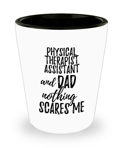 Funny Physical Therapist Assistant Dad Shot Glass Gift Idea for Father Gag Joke Nothing Scares Me Liquor Lover Alcohol 1.5 oz Shotglass-Shot Glass