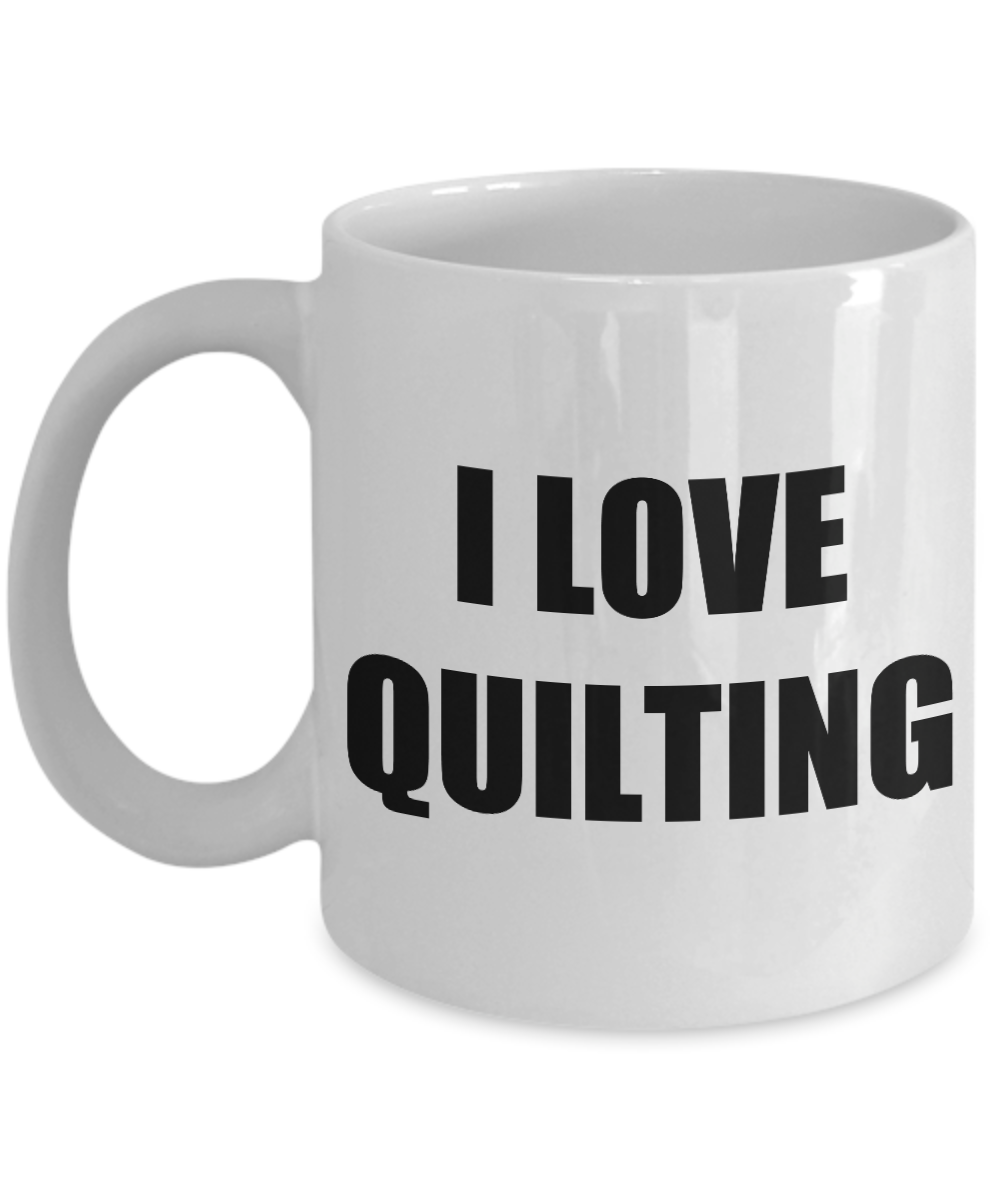 I Love Quilting Mug Funny Gift Idea Novelty Gag Coffee Tea Cup-Coffee Mug