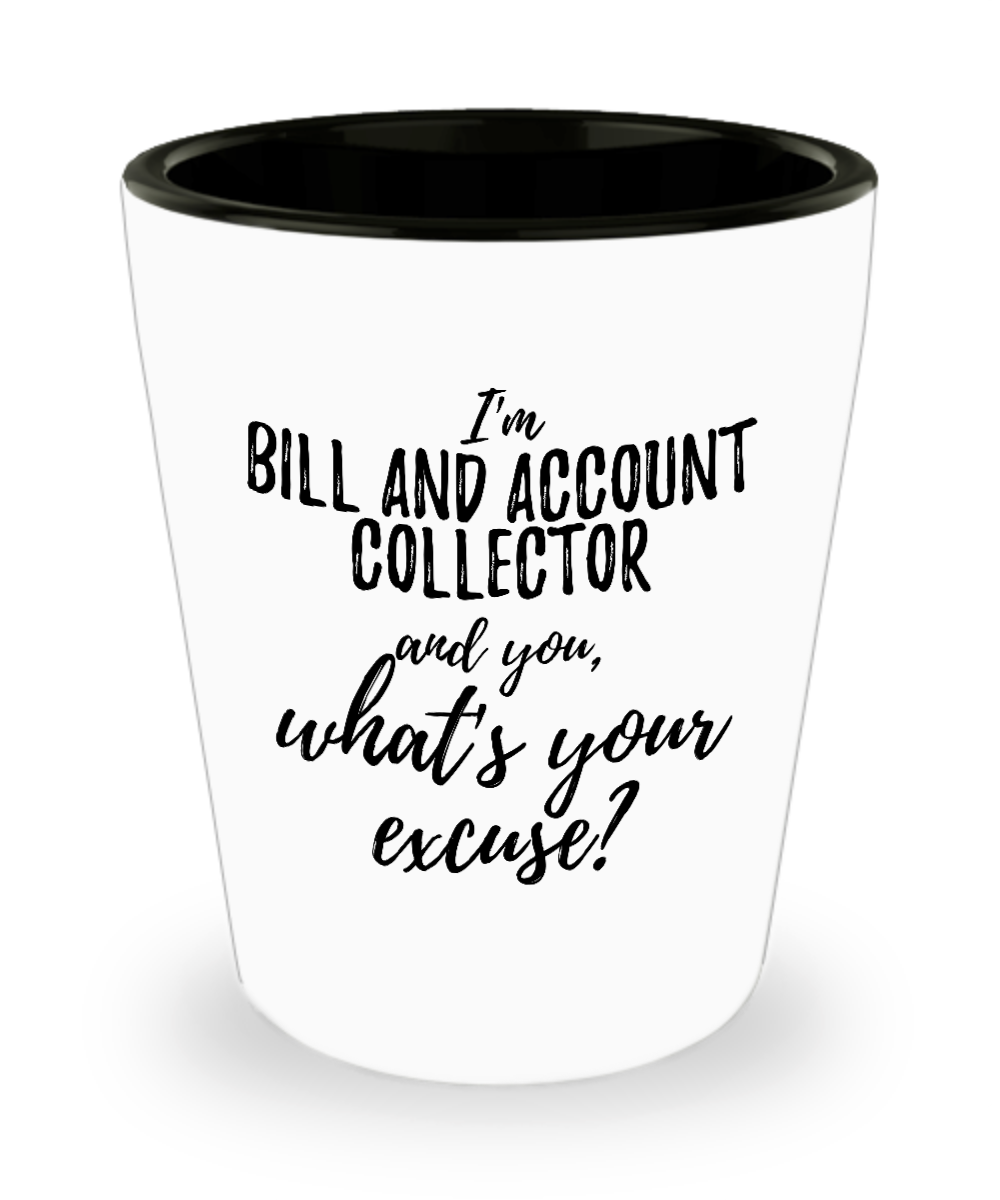 Bill and Account Collector Shot Glass What's Your Excuse Funny Gift Idea for Coworker Hilarious Office Gag Job Joke Alcohol Lover 1.5 oz-Shot Glass