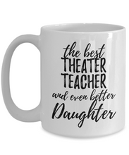 Load image into Gallery viewer, Theater Teacher Daughter Funny Gift Idea for Girl Coffee Mug The Best And Even Better Tea Cup-Coffee Mug