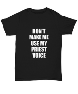 Priest T-Shirt Funny Gift Idea For Presbyter Use My Voice Unisex Tee-Shirt / Hoodie